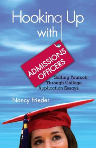 Knjiga Hooking Up With Admissions Officers: Selling Yourself Through College Application Essays Nancy Frieder