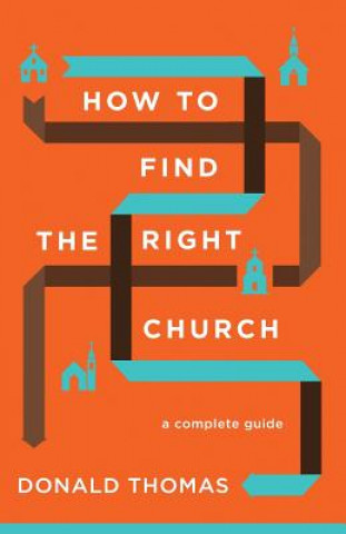 Kniha How to Find the Right Church: A Complete Guide Donald Thomas