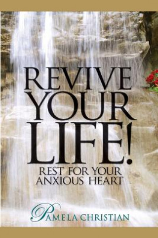 Knjiga Revive Your Life!: Rest for Your Anxious Heart Pamela Christian