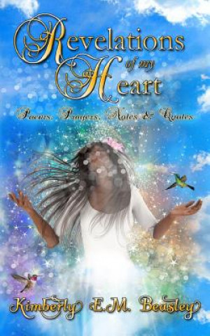 Książka Revelations Of My Heart: Poems, Prayers, Notes and Quotes Kimberly E M Beasley