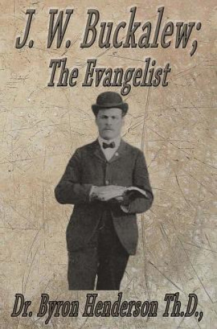Carte J. W. Buckalew; The Evangelist: A Biography Dr Byron Henderson Th D