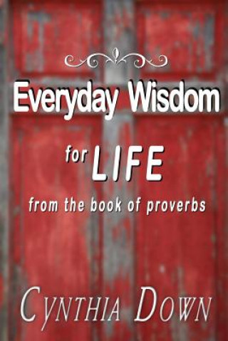 Książka Everyday Wisdom For Life: from the book of Proverbs Cynthia Down