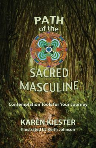 Könyv Path of the Sacred Masculine: Contemplation Tools for Your Journey Keith H Johnson