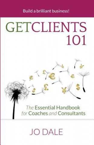 Kniha Get Clients 101: The Essential Handbook for Coaches and Consultants Jo Dale