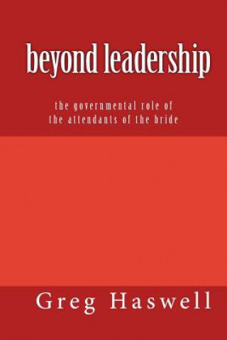 Kniha Beyond Leadership: The governmental role of the attendants of the bride Gregory M Haswell