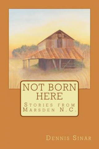 Könyv Not Born Here: Stories from Marsden N.C. Dennis Sinar