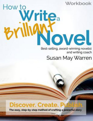 Книга How to Write a Brilliant Novel Workbook: The easy, step-by-step method for crafting a powerful story Susan May Warren