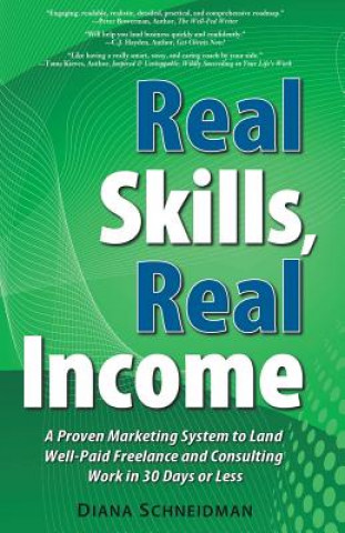 Könyv Real Skills, Real Income: A Proven Marketing System to Land Well-Paid Freelance and Consulting Work in 30 Days or Less Diana Schneidman