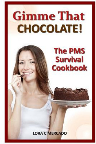 Knjiga Gimme That CHOCOLATE!: The PMS Survival Cookbook Lora C Mercado