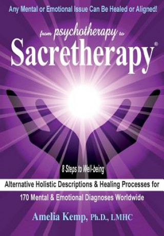 Knjiga From Psychotherapy to Sacretherapy - Alternative Holistic Descriptions & Healing Processes for 170 Mental & Emotional Diagnoses Worldwide Ph D Lmhc Kemp