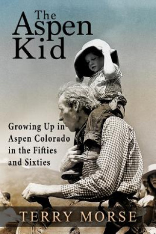 Książka The Aspen Kid: Growing up in Aspen, Colorado in the Fifties and Sixties Terry Morse