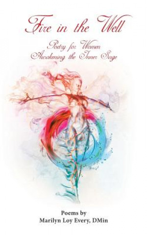 Carte Fire in the Well: Poetry for Women Awakening the Inner Sage Marilyn Loy Every Dmin