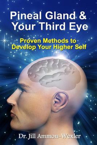Knjiga Pineal Gland & Your Third Eye: Proven Methods to Develop Your Higher Self Dr Jill Ammon-Wexler