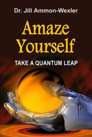 Kniha Amaze Yourself: Take a Quantum Leap Dr Jill Ammon-Wexler