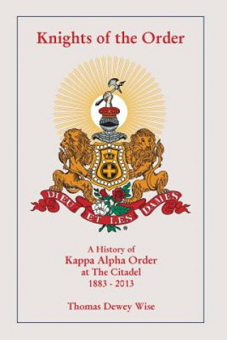 Książka Knights of The Order: A History of Kappa Alpha Order at The Citadel 1883-2013 Thomas Dewey Wise