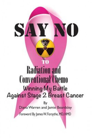 Książka Say No To Radiation and Conventional Chemo: Winning My Battle Against Stage 2 Breast Cancer Diana Warren