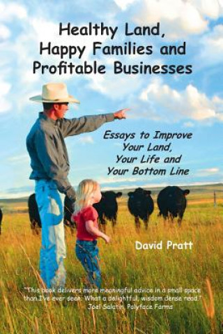 Kniha Healthy Land, Happy Families and Profitable Businesses: Essays to Improve Your Land, Your Life and Your Bottom Line David W Pratt