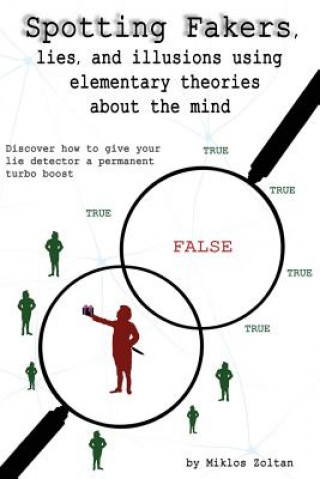 Carte Spotting Fakers, lies, and illusions using elementary theories about the mind: Discover how to give your lie detector a permanent turbo boost Miklos Zoltan