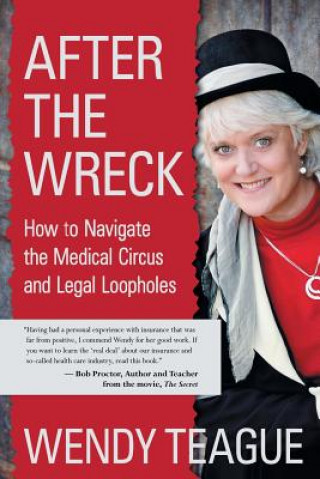 Buch After The Wreck: How to Navigate the Medical Circus and Legal Loopholes Wendy Teague