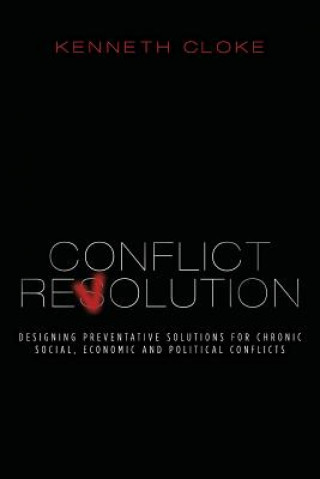 Kniha Conflict Revolution: Designing Preventative Solutions for Chronic Social, Economic and Political Conflicts Kenneth Cloke