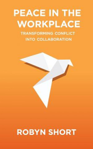 Kniha Peace in the Workplace: Transforming Conflict Into Collaboration Robyn Short