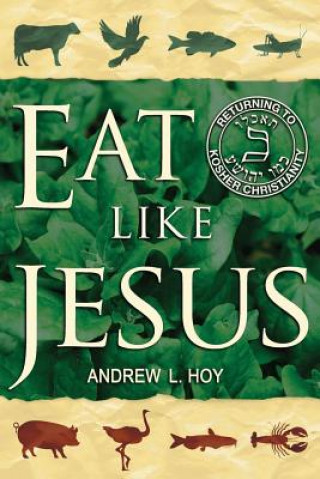Carte Eat Like Jesus: Returning to Kosher Christianity MR Andrew L Hoy