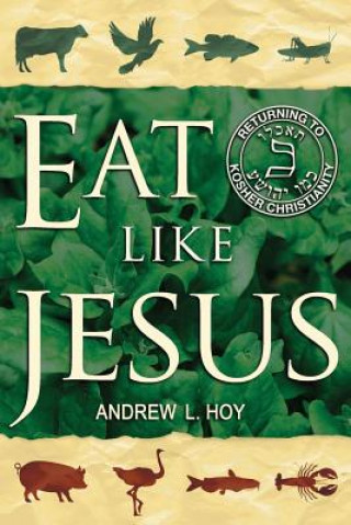 Kniha Eat Like Jesus: Returning to Kosher Christianity MR Andrew L Hoy