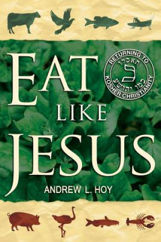 Kniha Eat Like Jesus: Returning to Kosher Christianity MR Andrew L Hoy