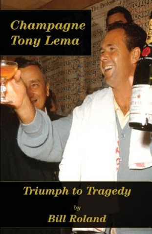 Book Champagne Tony Lema: Triumph to Tragedy Bill Roland