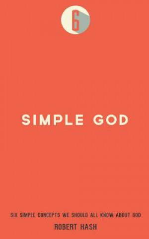 Carte Simple God: Six Simple Concepts We All Should Know About God Robert Hash