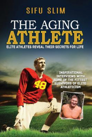 Kniha The Aging Athlete: Inspirational Interviews With Some of the Fittest Survivors of Elite Athleticism Sifu Slim