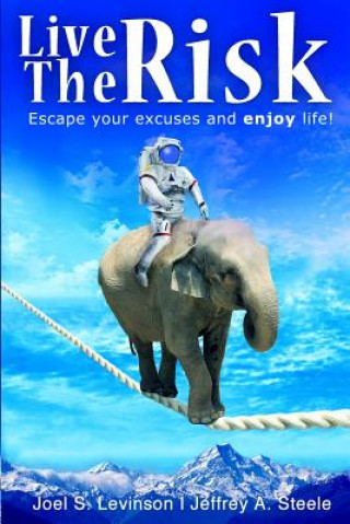 Книга Live the Risk: Escape Your Excuses and Enjoy Life! Joel S Levinson