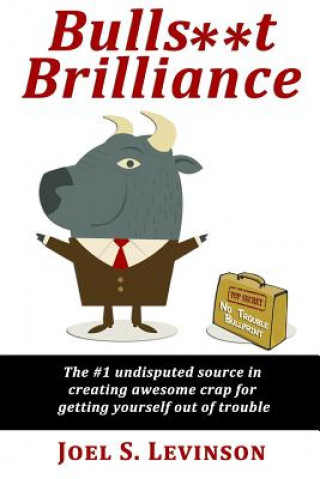 Libro Bulls**t Brilliance: The #1 undisputed source in creating awesome crap to get yourself out of trouble Joel S Levinson