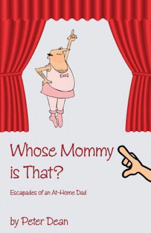 Książka Whose Mommy Is That?: Escapades of an At-Home Dad Peter G Dean