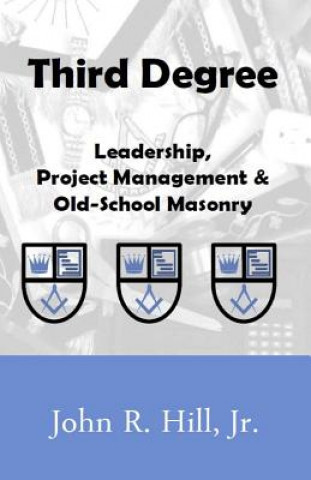 Książka Third Degree: Leadership, Project Management and Old School Masonry John R Hill Jr