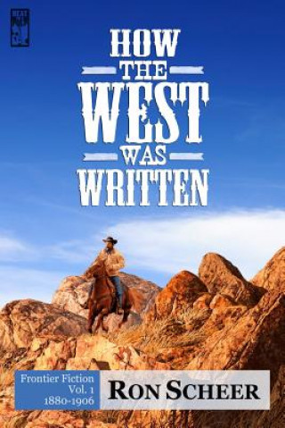 Kniha How the West Was Written: Frontier Fiction, 1880-1906 Ron Scheer