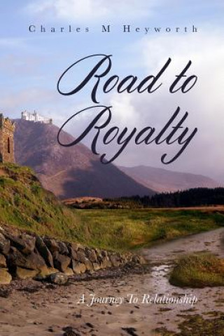 Knjiga Road to Royalty: A Journey To Relationship Charles M Heyworth