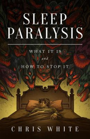 Книга Sleep Paralysis: What It Is and How To Stop It Chris White