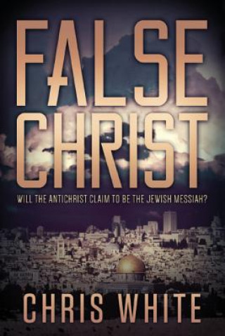 Carte False Christ: Will the Antichrist Claim to Be the Jewish Messiah? Chris White
