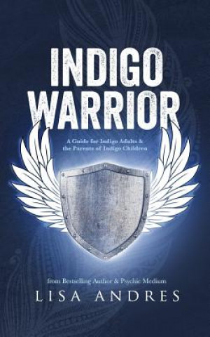 Carte Indigo Warrior - A Guide For Indigo Adults & The Parents Of Indigo Children Lisa Andres