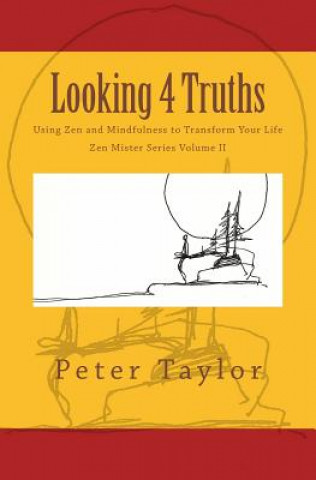 Kniha Looking 4 Truths: Using Zen and Mindfulness to Transform Your Life Peter Taylor