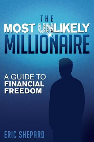 Carte The Most Unlikely Millionaire: A Guide to Financial Freedom Eric Shepard