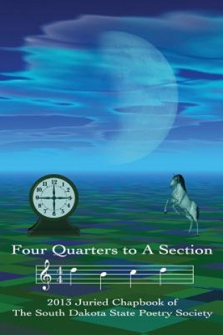 Książka Four Quarters to a Section: An anthology of South Dakota poets selected in the South Dakota State Poetry Society 2013 manuscript competition. South Dakota State Poetry Society