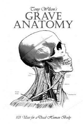 Kniha Grave Anatomy: 101 Uses for a Dead Human Body Tony Wilson
