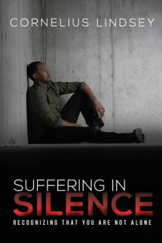 Carte Suffering in Silence: Recognizing That You Are Not Alone Cornelius Lindsey