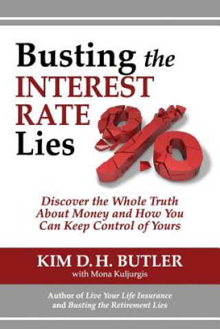 Knjiga Busting the Interest Rate Lies: Discover the Whole Truth About Money and How You Can Keep Control of Yours Kim D H Butler