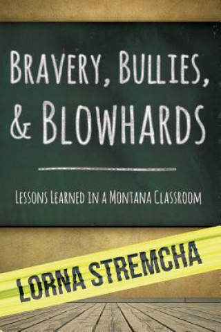 Książka Bravery, Bullies, & Blowhards: Lessons Learned in a Montana Classroom Lorna Stremcha