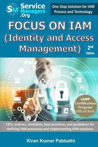 Kniha Focus on IAM (Identity and Access Management): CSFs, metrics, checklists, best practices, and guidelines for defining IAM processes and implementing I Kiran Kumar Pabbathi