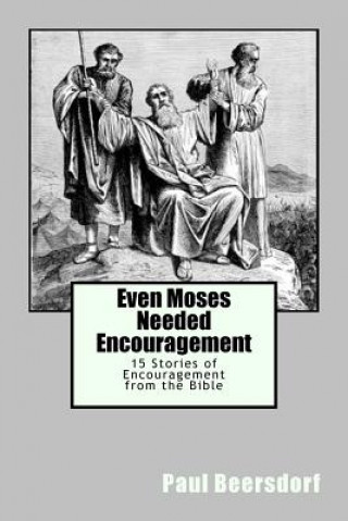 Kniha Even Moses Needed Encouragement: 15 Stories of Encouragement from the Bible Paul Beersdorf