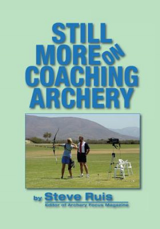 Kniha Still More on Coaching Archery Steve Ruis